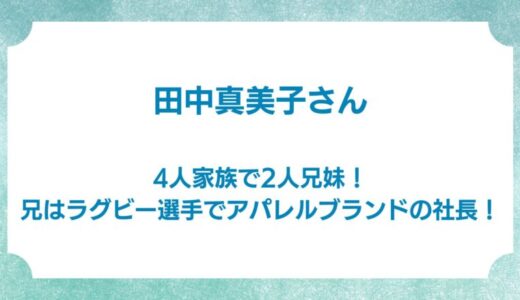 田中真美子さんは4人家族で2人兄妹！兄はラグビー選手でアパレルブランドの社長！