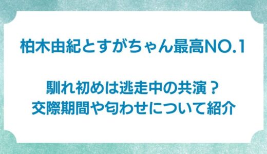 柏木由紀とすがちゃん最高No.1の馴れ初めは逃走中の共演？交際期間や匂わせについて紹介