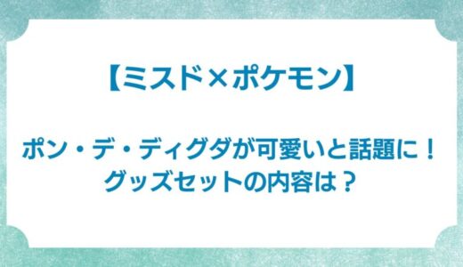 【ミスド×ポケモン】ポン・デ・ディグダが可愛いと話題に！グッズセットの内容は？